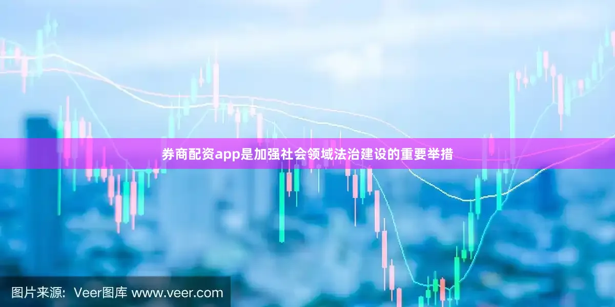 券商配资app是加强社会领域法治建设的重要举措