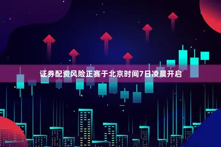 证券配资风险正赛于北京时间7日凌晨开启