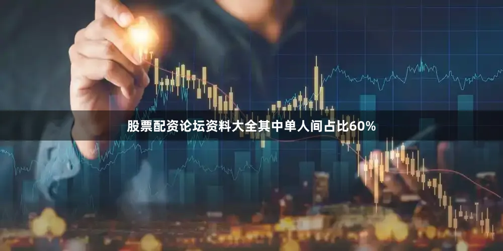 股票配资论坛资料大全其中单人间占比60%