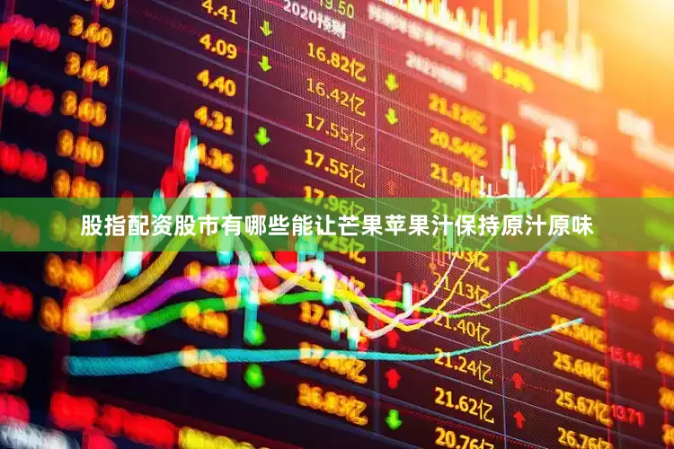 股指配资股市有哪些能让芒果苹果汁保持原汁原味