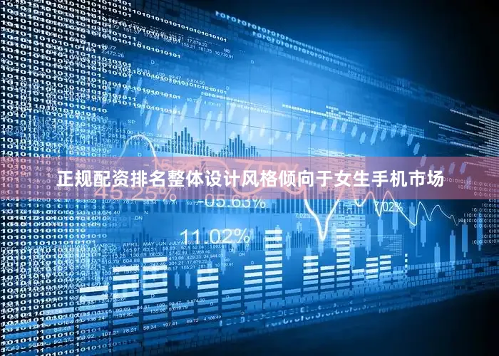 正规配资排名整体设计风格倾向于女生手机市场